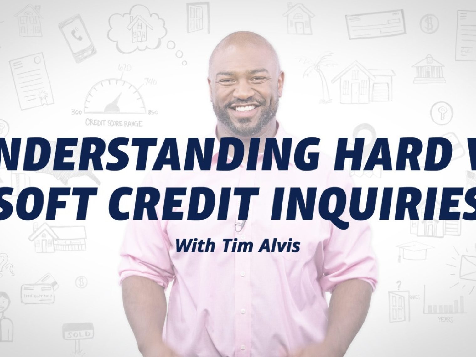 A man named Tim Alvis with the words "Understanding Hard vs Soft Credit Inquiries"